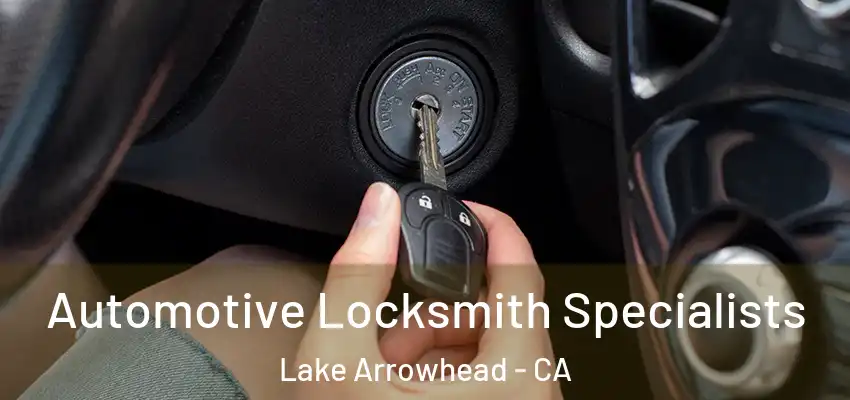  Automotive Locksmith Specialists Lake Arrowhead - CA