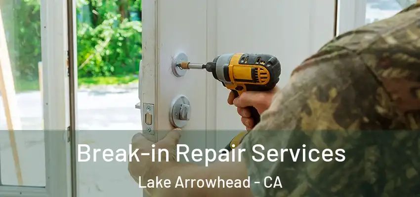  Break-in Repair Services Lake Arrowhead - CA