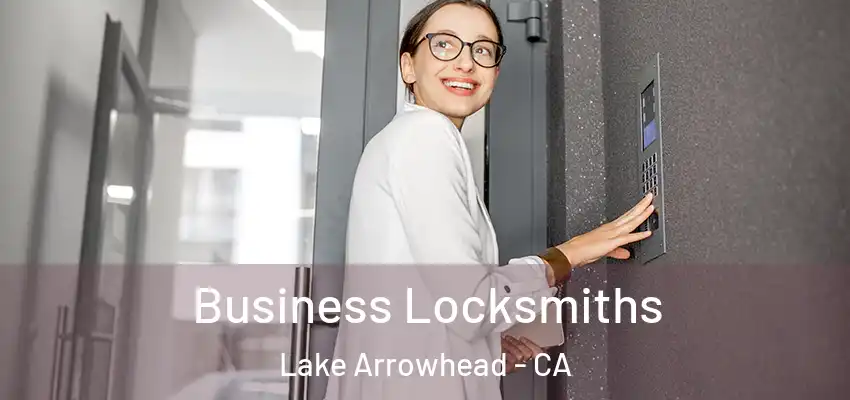  Business Locksmiths Lake Arrowhead - CA