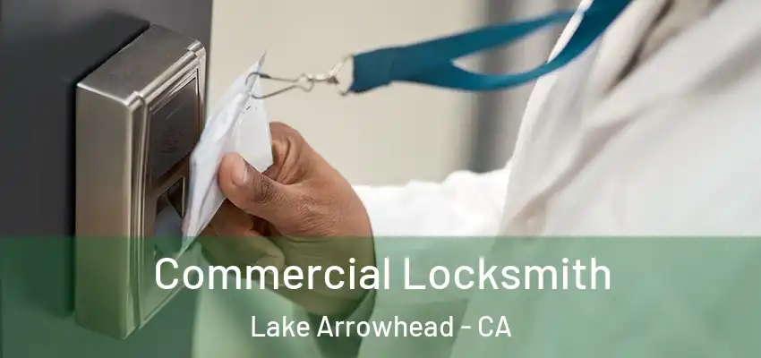  Commercial Locksmith Lake Arrowhead - CA