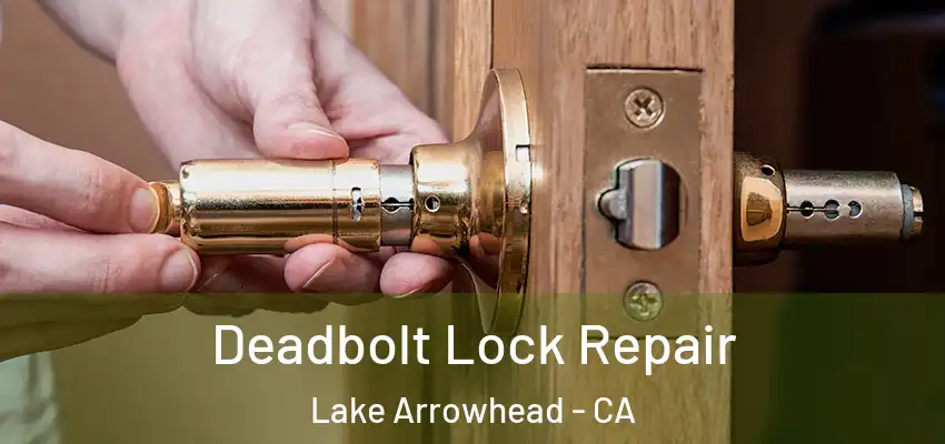  Deadbolt Lock Repair Lake Arrowhead - CA