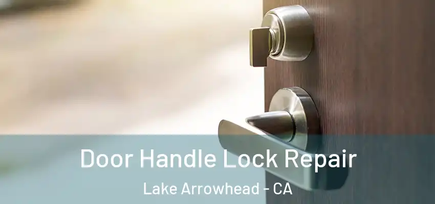  Door Handle Lock Repair Lake Arrowhead - CA