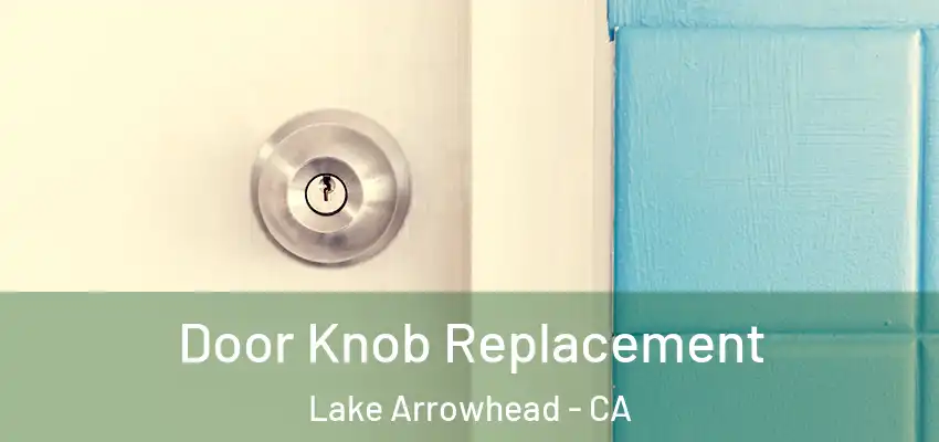 Door Knob Replacement Lake Arrowhead - CA