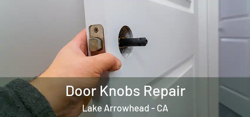  Door Knobs Repair Lake Arrowhead - CA