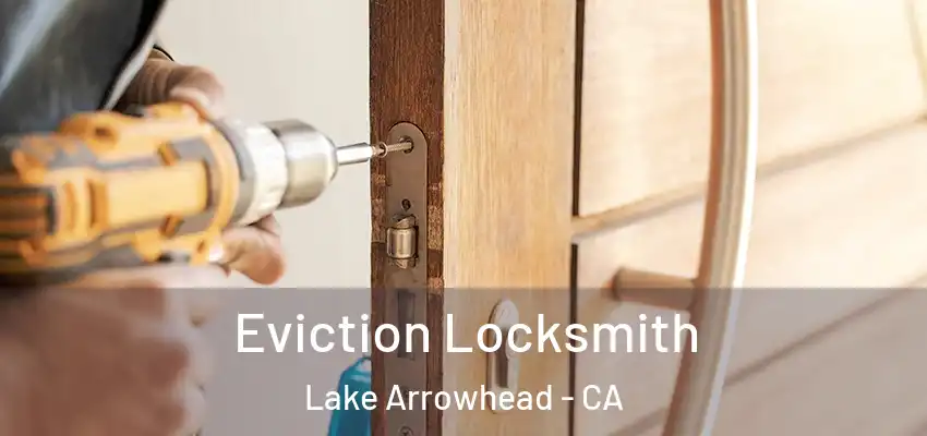  Eviction Locksmith Lake Arrowhead - CA