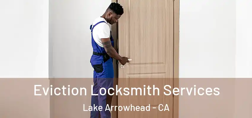  Eviction Locksmith Services Lake Arrowhead - CA