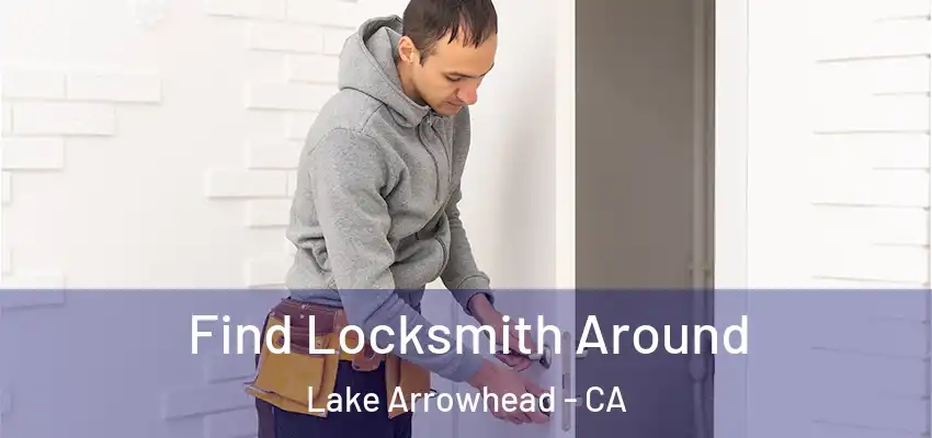  Find Locksmith Around Lake Arrowhead - CA