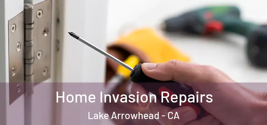  Home Invasion Repairs Lake Arrowhead - CA