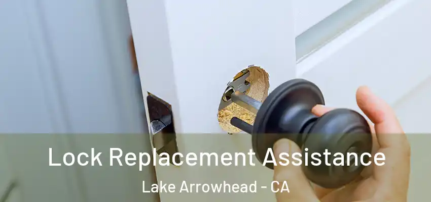  Lock Replacement Assistance Lake Arrowhead - CA