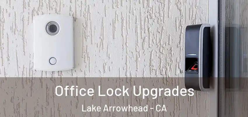  Office Lock Upgrades Lake Arrowhead - CA
