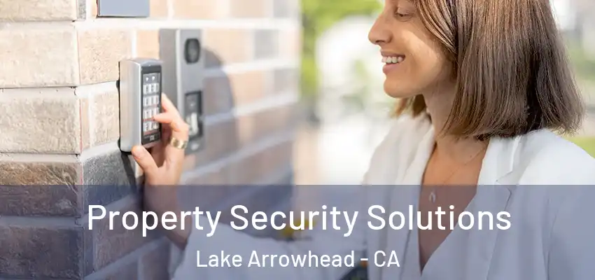 Property Security Solutions Lake Arrowhead - CA