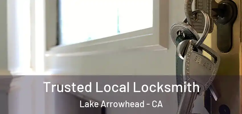  Trusted Local Locksmith Lake Arrowhead - CA